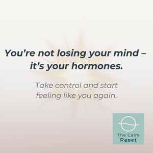 May include: A digital graphic with text that reads "You're not losing your mind - it's your hormones." and "Take control and start feeling like you again." The Calm Reset logo is in the bottom right corner.
