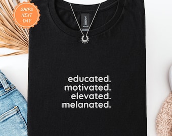 Educated Motivated Elevated Melanated Shirt, Black History Month Shirt, Melanin, Awareness Shirt, African American, Black Pride