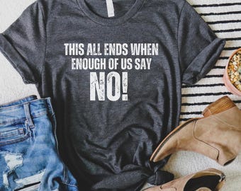 This All Ends When We Say No Shirt, Civil Disobedience Protest Shirt, Mass Resistance Rally Tee, Political Activist