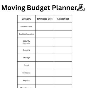 May include: A white moving budget planner with a black border. The title "Moving Budget Planner" is at the top. Categories include Movers/Truck, Packing Supplies, and Cleaning. There are spaces for estimated and actual costs.