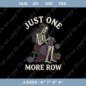 May include: Black graphic featuring a skeleton knitting with the text "JUST ONE MORE ROW." The skeleton is seated, wearing a long maroon dress, and surrounded by yarn balls and a basket. Available in 6", 7", 8", and 9" sizes.
