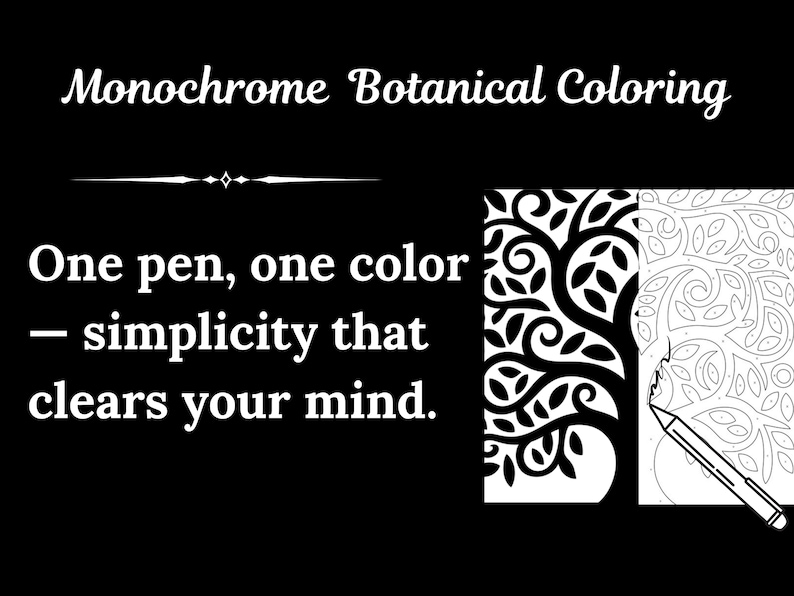May include: A black and white image promoting "Monochrome Botanical Coloring." It features a tree design and a coloring page with a pencil. The text states: "One pen, one colour - simplicity that clears your mind."