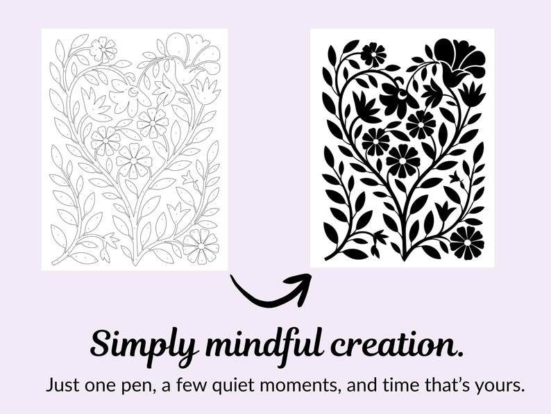 May include: Two floral designs, one outlined and the other solid black, with an arrow and text that reads "Simply mindful creation. Just one pen, a few quiet moments, and time that's yours."