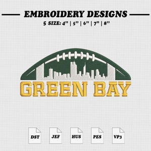 May include: An embroidery design featuring a dark green football shape containing a white city skyline silhouette above the yellow text GREEN BAY. The text EMBROIDERY DESIGNS and 5 SIZE: 4" | 5" | 6" | 7" | 8" appear above, with file formats DST, JEF, HUS, PES, VP3 below.