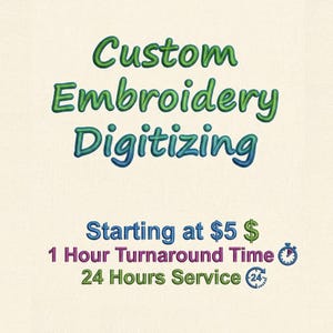 May include: Image features the text "Custom Embroidery Digitizing" in green and blue, with the words "Starting at $5" and "1 Hour Turnaround Time" in blue and green. The text "24 Hours Service" is also displayed.