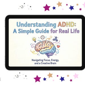 May include: A black tablet displays the title "Understanding ADHD: A Simple Guide for Real Life." The image includes a colorful illustration of a brain, a lightbulb, and other icons. The text "Navigating Focus, Energy, and a Creative Brain" is also visible.