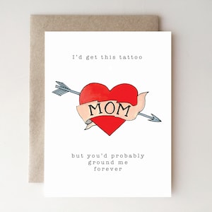 May include: Greeting card with a red heart tattoo design pierced by an arrow. The word "MOM" is on a banner across the heart. The text above reads "I'd get this tattoo" and below reads "but you'd probably ground me forever."