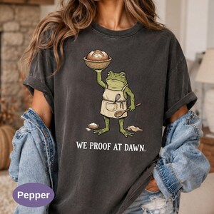 We Proof at Dawn Shirt, Sourdough Frog Baker Tee, Funny Bread Baking T-Shirt, Comfort Colors Sourdough Tee, Gift for Baker.