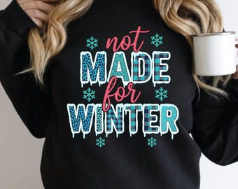 Not Made For Winter Sweatshirt, Funny Cold Weather Humor Holiday Sweater