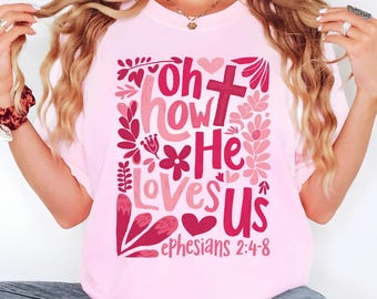 Oh How He Loves Us Shirt, Comfort Colors Christian Valentine Tshirt, Boho Floral Jesus Tee, Bible Verse Ephesians 2:4-8 Faith Valentine Tee.