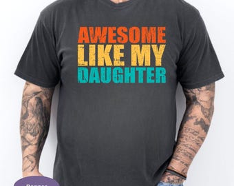 Awesome Like My Daughter Comfort Colors Shirt, Funny Dad Daughter Tee, Fathers Day Gift From Daughter, Proud Girl Daddy Shirt.