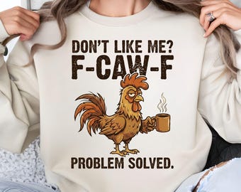Don’t Like Me? F-CAW-F Problem Solved Sweatshirt, Funny Chicken Rooster Coffee Hoodie, Sassy Gothic Bird Humor Sweater.