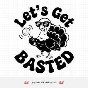 May include: Black and white graphic of a turkey wearing sunglasses and holding a basting spoon. The text "Let's Get Basted" is arched above and below the turkey. The image is a vector graphic.