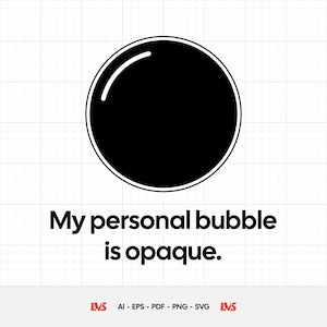 May include: A black circle with a white outline, with the text "My personal bubble is opaque." The image is on a white background with a grid pattern. The bottom of the image has the text "AI - EPS - PDF - PNG - SVG".