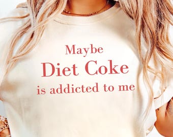 Comfort Colors Maybe Diet Coke Is Addicted To Me Shirt, Funny Quote Soda Unisex Tee