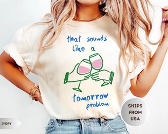 That Sounds Like A Tomorrow Problem Shirt, Sarcastic Shirt, Funny Saying Shirt, Snarky Graphic Tee, Adult Humor Shirt, Funny Mental Health