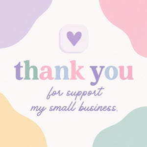 May include: A square card featuring the text thank you for support my small business in multicolored pastel lettering. A light purple heart icon is centered above the text. The background consists of abstract pastel shapes in lavender, pink, yellow, and mint green.