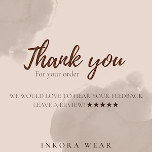 May include: A beige card with dark brown text that reads Thank you For your order WE WOULD LOVE TO HEAR YOUR FEEDBACK LEAVE A REVIEW! followed by five stars and the brand name INKORA WEAR at the bottom, set against a soft watercolor background.