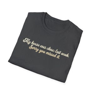 My house was clean but made sorry you missed it T-Shirt | Funny Script Tee