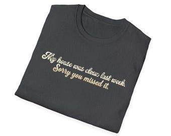My house was clean but made sorry you missed it T-Shirt | Funny Script Tee