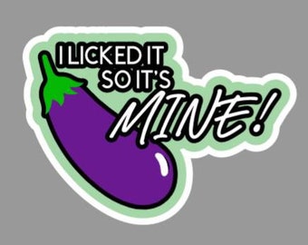 I Licked It So It's Mine Eggplant Vinyl Sticker Decal for Laptops, Water Bottles, Walls, Tablets, Indoor use