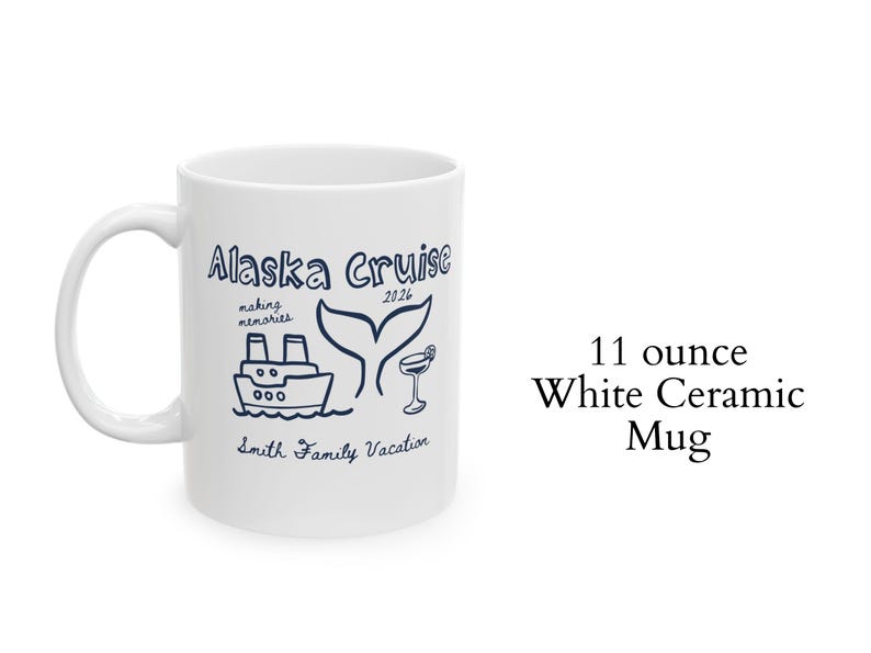 May include: White ceramic mug with a handle, featuring a blue illustration of a cruise ship, whale tail, and cocktail glass. Text reads "Alaska Cruise 2026" and "Smith Family Vacation". Holds 11 ounces.