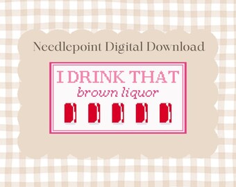 I Drink That Brown Liquor- Digital Needlepoint Chart