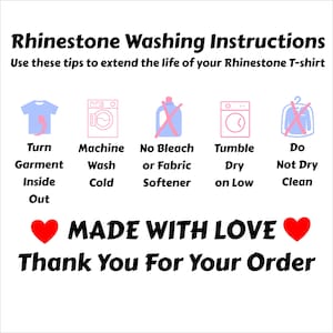 May include: White graphic with rhinestone washing instructions. Includes icons and text: Turn Garment Inside Out, Machine Wash Cold, No Bleach or Fabric Softener, Tumble Dry on Low, Do Not Dry Clean. Text: MADE WITH LOVE, Thank You For Your Order.