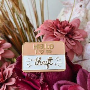 Hello I Love to Thrift Enamel Pin - Thrifter, Thrifting, Thrifty, Reduce, Reuse & Recycle, Fashion, Nametag, Lapel Pin