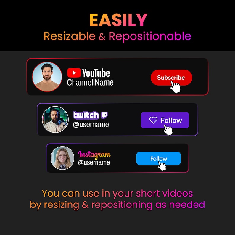 May include: A graphic with social media buttons for YouTube, Twitch, and Instagram. Each button has a profile picture, platform logo, and a call to action: Subscribe, Follow. Text at the top says "EASILY Resizable & Repositionable."