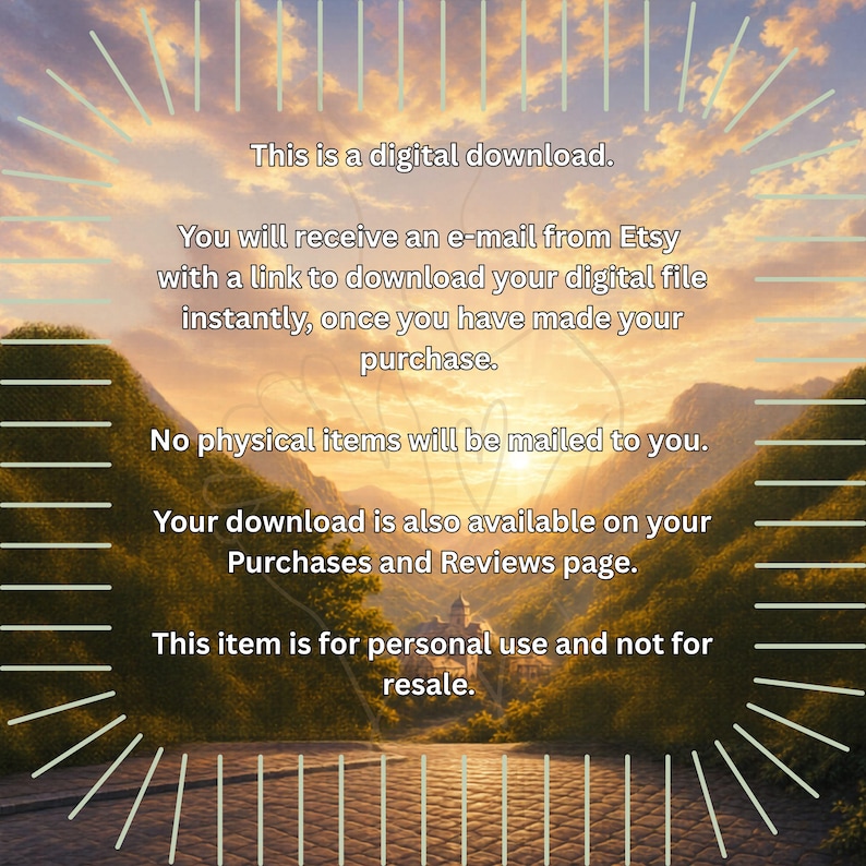 May include: Digital download image with a scenic landscape background. Text includes: "This is a digital download. You will receive an e-mail from Etsy... No physical items will be mailed to you... This item is for personal use and not for resale."