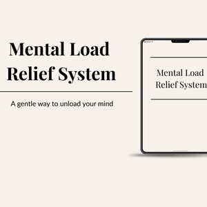 May include: Image features the text "Mental Load Relief System" with the tagline "A gentle way to unload your mind." A digital tablet displays the same text. The background is a soft beige color.