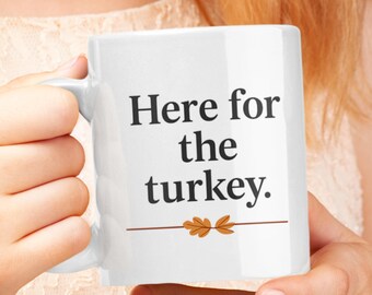 Funny Thanksgiving Mug, Here For The Turkey Coffee Cup, Sarcastic Host Gift