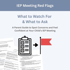 May include: Image with the text "IEP Meeting Red Flags" and "What to Watch For & What to Ask". A parent guide to spot concerns and feel confident at your child's IEP meeting. Includes a clipboard icon, an arrow, and a red flag.