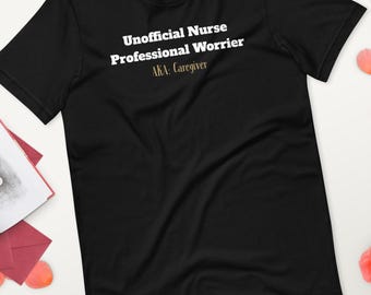 Caregiver Shirt - Unofficial Nurse Professional Worrier - Caregiver Appreciation Gift