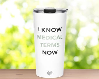 Caregiver Tumbler - I Know Medical Terms Now - Appreciation Gift