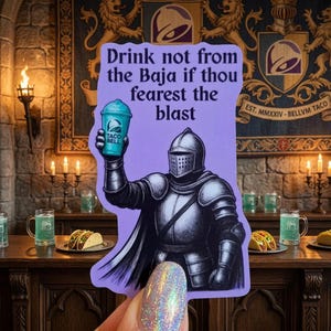 May include: A sticker featuring a knight holding a Taco Bell drink. The sticker has the text "Drink not from the Baja if thou fearest the blast." The Taco Bell logo is visible on the drink. The background includes a medieval-style crest.