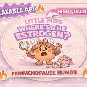 May include: A digital illustration featuring a cartoon character with brown hair and a pink bow, holding a magnifying glass. The text reads "LITTLE MISS WHERE'S THE ESTROGEN?", "RELATABLE AF!", "HIGH QUALITY PNG!", and "PERIMENOPAUSE HUMOR".
