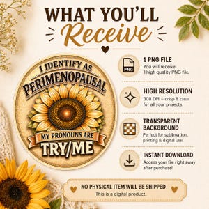 May include: Digital design featuring a sunflower with the text "I Identify as Perimenopausal" and "My Pronouns Are Try/Me." The design includes information about the PNG file, high resolution, transparent background, and instant download. The product is a digital item.