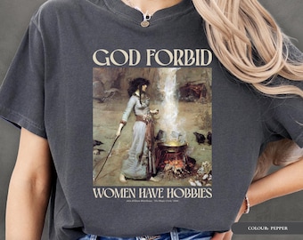 T-shirt met de tekst "God verhoede dat vrouwen hobby's hebben" | Heksen- en feministisch T-shirt