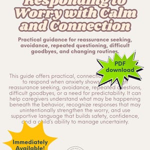 May include: A digital guide titled Responding to Worry with Calm and Connection, featuring text about managing anxiety, reassurance seeking, and routines. Includes a green starburst labeled PDF download and a yellow starburst labeled Immediately Available.