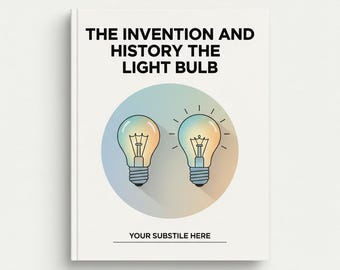 The Invention and History of the Light Bulb | From Fire to LED | Science & Innovation PDF Ebook