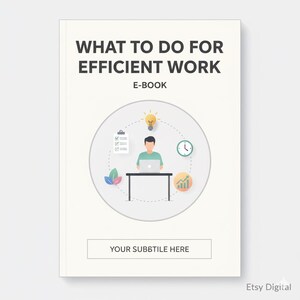 May include: E-book cover with the title "WHAT TO DO FOR EFFICIENT WORK" in bold black letters. The cover features a circular graphic with a person at a desk, a lightbulb, a clock, and a chart. The subtitle area reads "YOUR SUBBTITLE HERE".