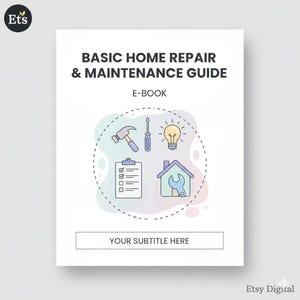 May include: White e-book cover with the title "BASIC HOME REPAIR & MAINTENANCE GUIDE" and the subtitle "YOUR SUBTITLE HERE". The cover features illustrated tools: a hammer, screwdriver, lightbulb, checklist, and a house with a wrench.