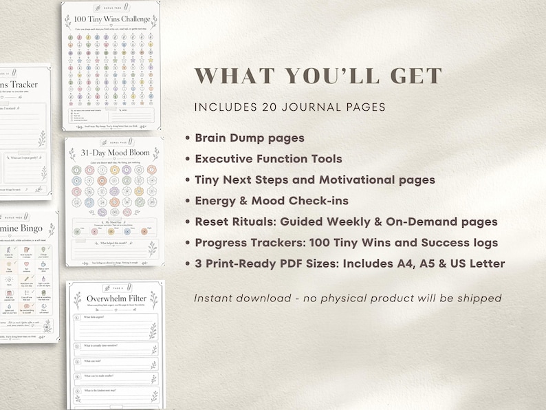 May include: Digital printable journal pages with a neutral color scheme. The image includes pages for a 100 Tiny Wins Challenge, a 31-Day Mood Bloom, and an Overwhelm Filter. The text highlights 20 journal pages, including Brain Dump pages and Progress Trackers.