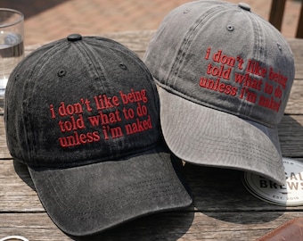 I Don't Like Being Told What To Do Unless I'm Naked Hat, Sarcastic Hat, Naughty Humor Cap, Spicy Gag Gift, Embroidered Cap, Gift For Her