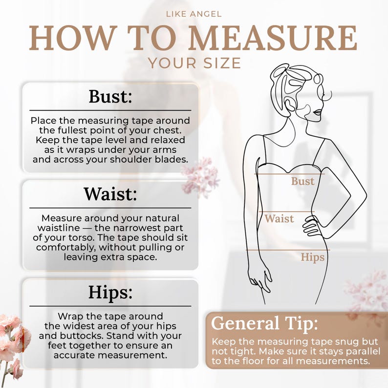 May include: An instructional graphic titled LIKE ANGEL HOW TO MEASURE YOUR SIZE. It features a line-art illustration of a torso with labels for Bust, Waist, and Hips. Text boxes provide step-by-step instructions for measuring these areas, plus a General Tip box.