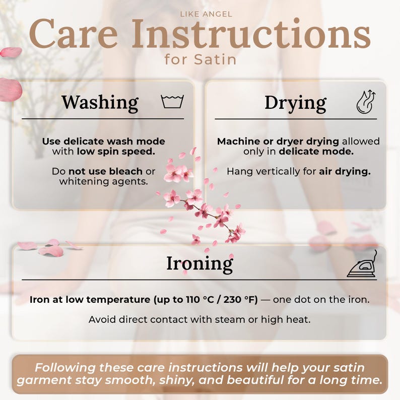 May include: A care instruction card for satin garments titled Like Angel Care Instructions for Satin. It details washing, drying, and ironing steps, including using delicate wash modes, avoiding bleach, air drying, and ironing at 110 &deg;C or 230 &deg;F.