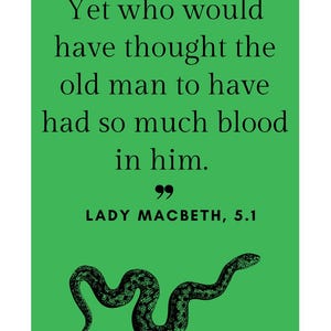 May include: A green poster with a quote from Lady Macbeth, "Yet who would have thought the old man to have had so much blood in him." A black snake illustration is at the bottom. The quote is in black text.
