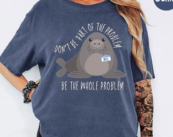 Comfort Colors® Neil The Seal Shirt, Be The Whole Problem Tee, Tasmania Seal Graphic Top, Funny Viral Animal Meme Gift